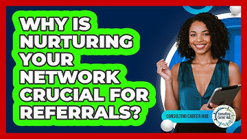 Why Is Nurturing Your Network Crucial For Referrals?