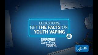 CDC: Educators: Get the Facts on Youth Vaping