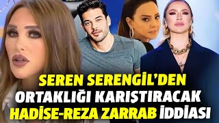 Seren Seregil'den ortalığı karıştıracak Hadise-Reza Zarrab iddiası! \