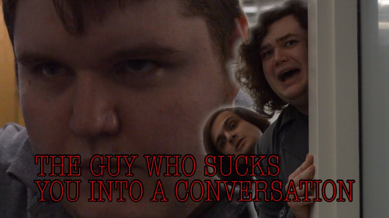 The Guy Who Sucks You into a Conversation