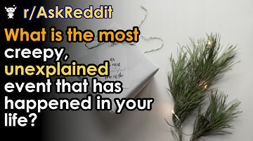 What is the most creepy, unexplained event that has happened in your life?