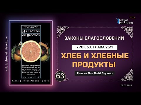 𝟔𝟑. (1) Хлеб и хлебные продукты | Законы благословений | Глава 26 | Рабби Лев Лернер