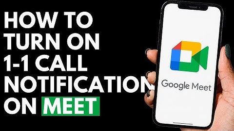 How To Turn On 1-1 Call Notification on Google Meet