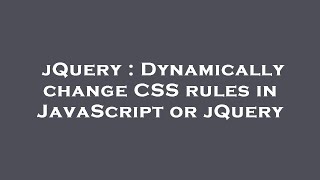 jQuery : Dynamically change CSS rules in JavaScript or jQuery