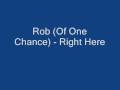 Rob (Of One Chance) - Right Here