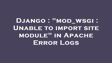Django : "mod_wsgi : Unable to import site module" in Apache Error Logs