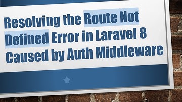 Resolving the Route Not Defined Error in Laravel 8 Caused by Auth Middleware