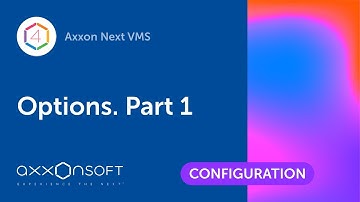 Options in Axxon Next VMS. Part 1