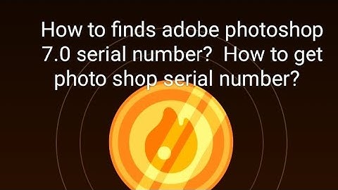 How to finds adobe photoshop 7.0 serial number?  How to get photo shop serial number?