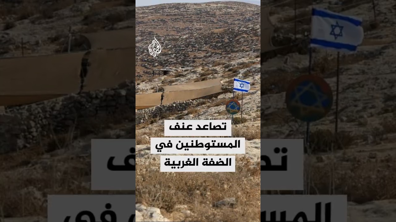 تصاعد عنف المستوطنين في الضفة الغربية