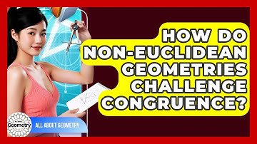 How Do non-Euclidean Geometries Challenge Congruence? - All About Geometry
