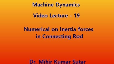 Machine Dynamics: Video Lecture 19:  Numerical on inertia forces in connecting rod