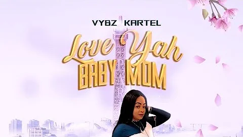 Vybz Kartel - Love Yah Baby Mom | Lyrics Video | May 2021