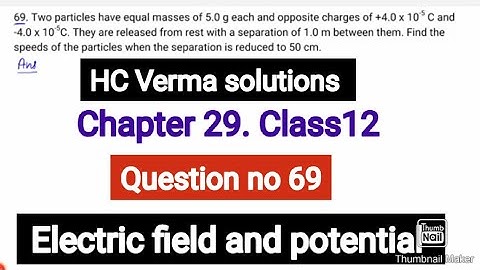 Two particles have equal masses of 5.0 g each and opposite charges of +4.0 × 10 - 5 C and -4.0 × 10