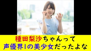 種田梨沙ちゃんって声優界1の美少女だったよな
