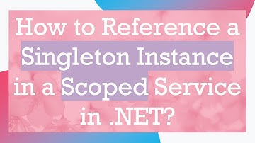 How to Reference a Singleton Instance in a Scoped Service in .NET?