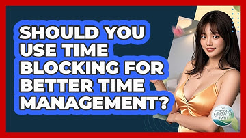 Should You Use Time Blocking For Better Time Management? - The Personal Growth Path