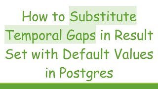 How to Substitute Temporal Gaps in Result Set with Default Values in Postgres