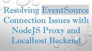 Resolving EventSource Connection Issues with NodeJS Proxy and Localhost Backend