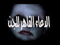 دعاء القاهر للجن الساكن في الجسد 2017