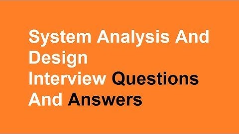 System Analysis And Design Interview Questions And Answers