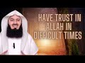 Lay your trust in Allah during difficult times! Mufti Menk