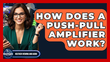 How Does A Push-Pull Amplifier Work? - NextGen Viewing and Audio