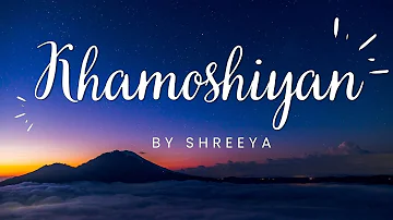 Khamoshiyan | Arijit Singh | Cover by Shreeya