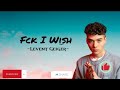 Fck I Wish Levent Geiger LYRICS