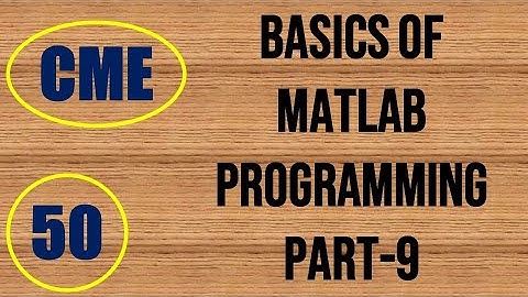 CME | Lecture-50 | Basics of MATLAB Programming Part-9