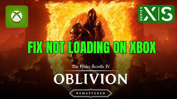 How To Fix The Elder Scrolls IV: Oblivion Remastered Stuck on Loading Screen on Xbox Series X|S
