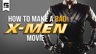 How to Make a BAD XMEN Movie