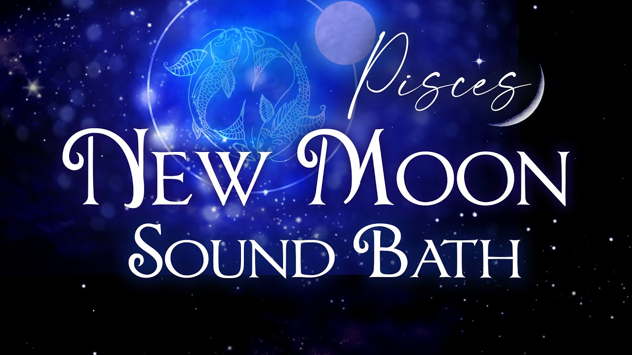 New Moon in Pisces Sound Bath & Astrology Meditation Sacred Ceremony ...