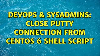 Celebrity DevOps & SysAdmins: Close putty connection from CentOS 6 shell script Wealth