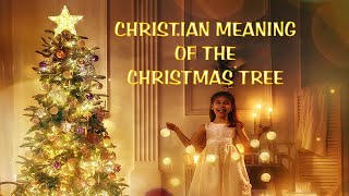 CHRISTIAN MEANING OF THE CHRISTMAS TREE