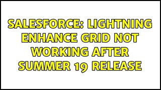 Salesforce: Lightning Enhance Grid Not Working After Summer 19 Release