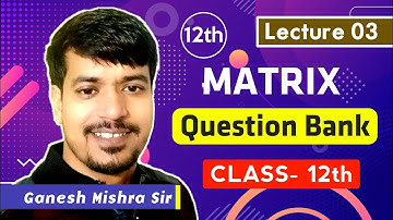 Matrix - Lecture 03 | Class 12 | Bihar Board Question Bank Solution by Ganesh Mishra | Ganesh Mishra