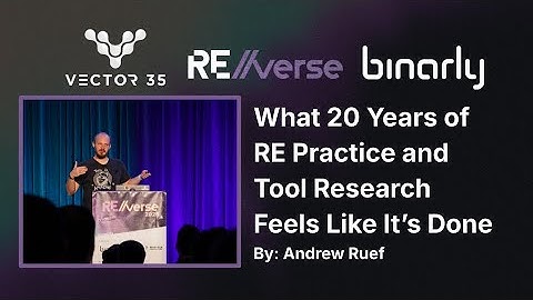 RE//verse 2025: What 20 Years of RE Practice and Tool Research Feels Like It’s Done (Andrew Ruef)