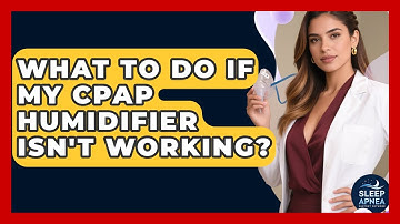 What To Do If My CPAP Humidifier Isn