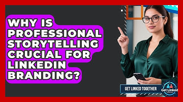 Why Is Professional Storytelling Crucial For LinkedIn Branding? - Get Linked Together