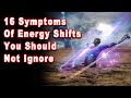 16 symptoms of energy shifts you should not ignore