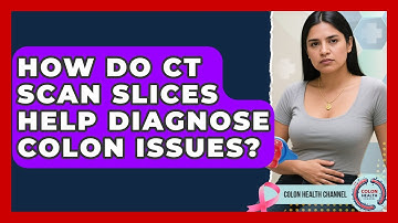 How Do CT Scan Slices Help Diagnose Colon Issues? - Colon Health Channel