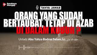 Orang Yang Sudah Bertaubat, Tetap Di Adzab Di Dalam Kubur - Ustadz Abu Yahya Badrus Salam, Lc.