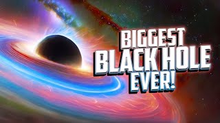 The Biggest Black Hole In The Universe