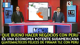 GUATEMALTECOS FELICES de FIRMAR TLC con PERU para HACER crecer su ECONOMIA