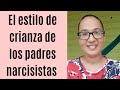 El estilo de crianza de los padres narcisistas