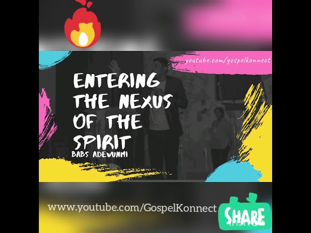 Entering The Nexus of The Spirit - Prophet Babs Adewunmi #GospelKonnect class=