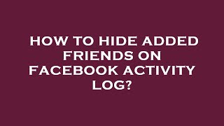 How to hide added friends on facebook activity log?