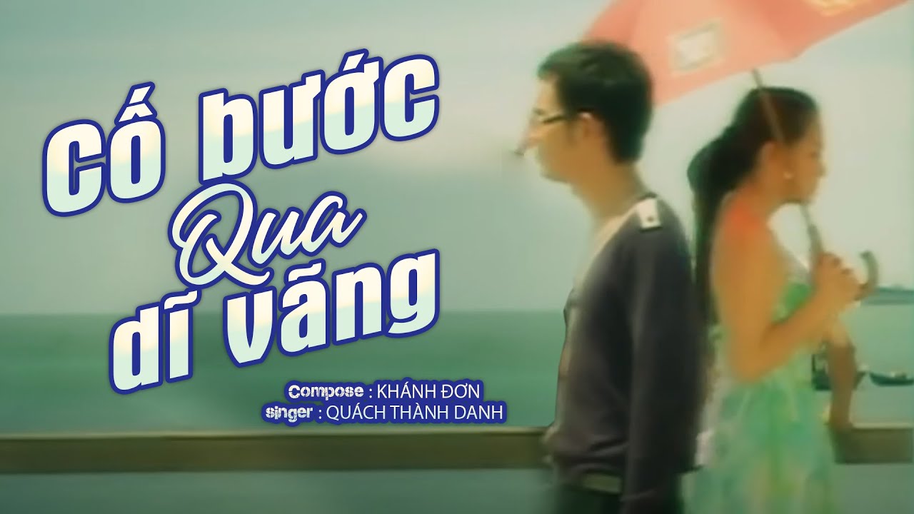 Cố Bước Qua Dĩ Vãng - Quách Thành Danh | Sáng tác : Khánh Đơn