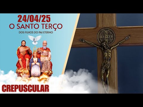 O Santo Terço dos Filhos do Pai Eterno - Crepuscular - 24/04/25